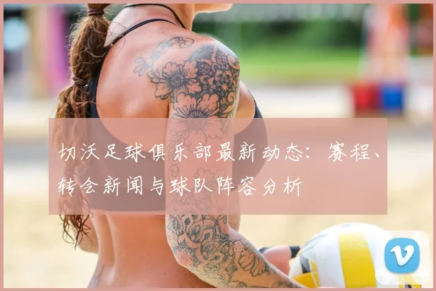 切沃足球俱乐部最新动态:赛程、转会新闻与球队阵容分析