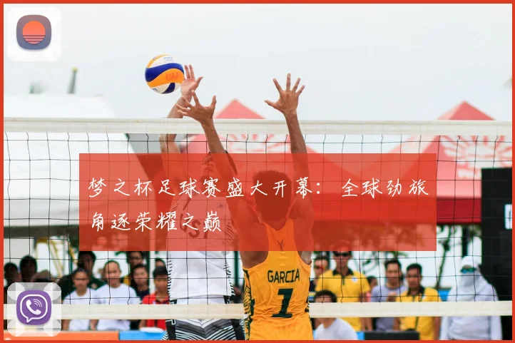 梦之杯足球赛盛大开幕:全球劲旅角逐荣耀之巅