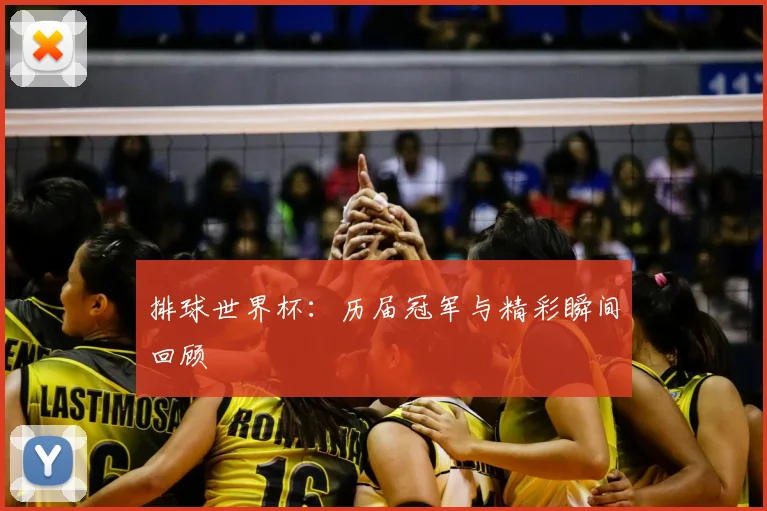 排球世界杯：历届冠军与精彩瞬间回顾